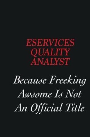 Cover of eServices Quality Analyst Because Freeking Awsome is not an official title