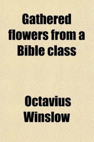 Cover of Gathered Flowers from a Bible Class; Being a Brief Memoir of Two Young Believers (E. Linn, E. Aitchinson) Being a Brief Memoir of Two Young Believers (E. Linn, E. Aitchinson).