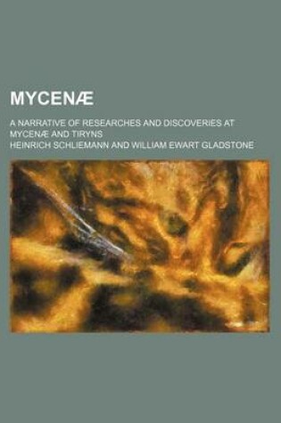 Cover of Mycenae; A Narrative of Researches and Discoveries at Mycenae and Tiryns