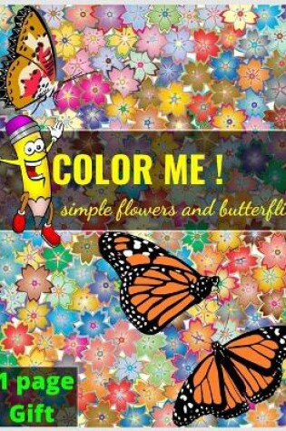 Cover of Color me ! simple flowers and butterflies +1 page gift