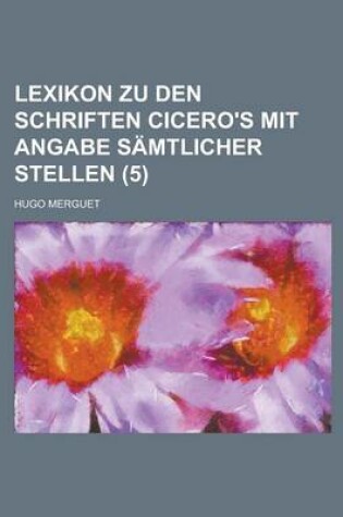 Cover of Lexikon Zu Den Schriften Cicero's Mit Angabe Samtlicher Stellen (5 )
