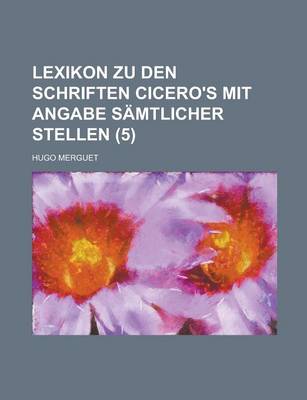 Book cover for Lexikon Zu Den Schriften Cicero's Mit Angabe Samtlicher Stellen (5 )