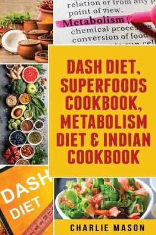Cover of Dash Diet, Superfoods Cookbook, Metabolism Diet & Indian Cookbook