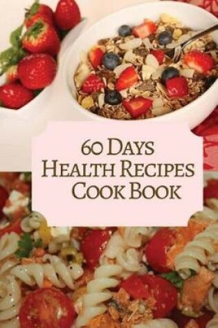 Cover of 60 Days Health Recipes Cook Book