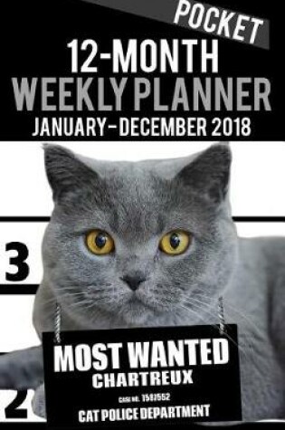 Cover of 12-Month Pocket Weekly Planner January - December 2018 - Most Wanted Chartreux