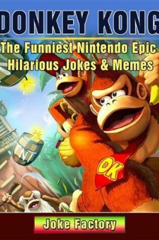 Cover of Donkey Kong the Funniest Nintendo Epic Hilarious Jokes & Memes