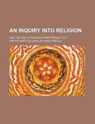 Book cover for An Inquiry Into Religion; And the Use of Reason in Reference to It