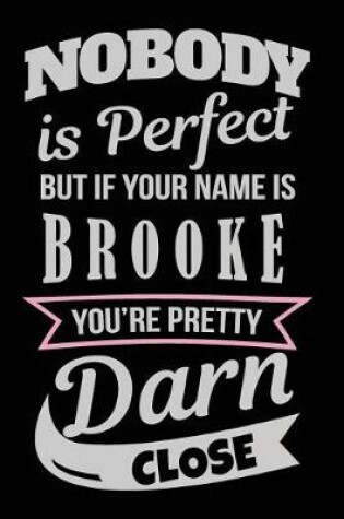 Cover of Nobody Is Perfect But If Your Name Is Brooke You're Pretty Darn Close