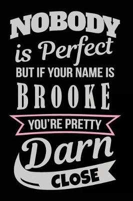 Book cover for Nobody Is Perfect But If Your Name Is Brooke You're Pretty Darn Close