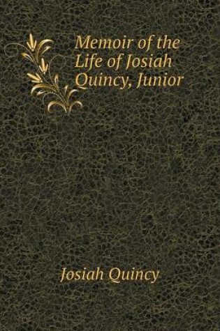 Cover of Memoir of the Life of Josiah Quincy, Junior