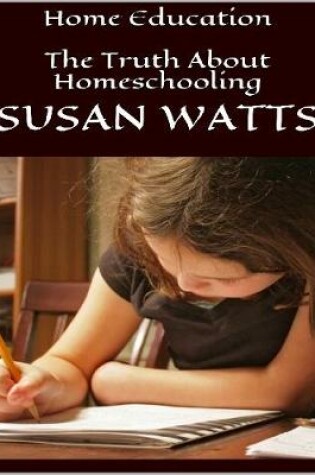 Cover of Home Education: The Truth About Homeschooling