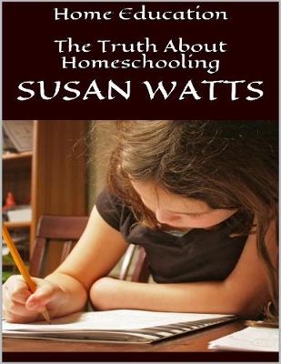 Book cover for Home Education: The Truth About Homeschooling