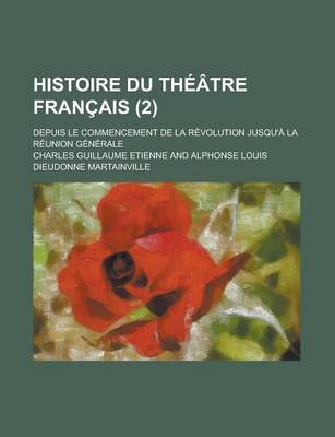 Book cover for Histoire Du Theatre Francais; Depuis Le Commencement de La Revolution Jusqu'a La Reunion Generale (2)