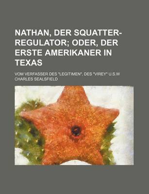 Book cover for Nathan, Der Squatter-Regulator; Oder, Der Erste Amerikaner in Texas. Vom Verfasser Des Legitimen, Des Virey U.S.W