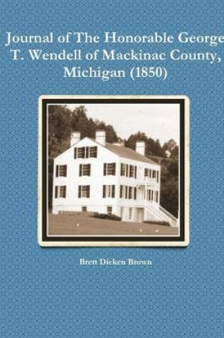 Cover of Journal of The Honorable George T. Wendell of Mackinac County, Michigan (1850)