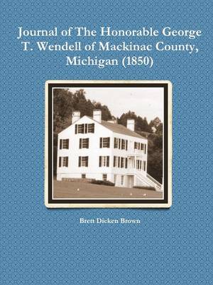 Book cover for Journal of The Honorable George T. Wendell of Mackinac County, Michigan (1850)