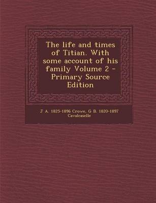 Book cover for The Life and Times of Titian. with Some Account of His Family Volume 2 - Primary Source Edition