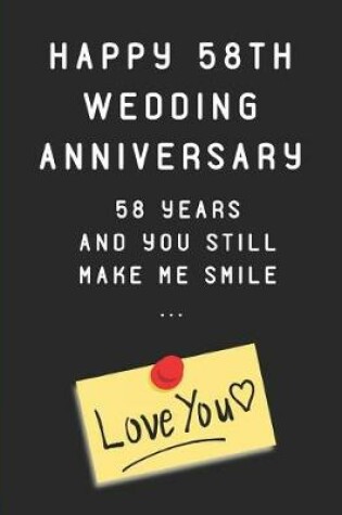 Cover of Happy 58th Wedding Anniversary 58 Years and You Still Make Me Smile ... Love You