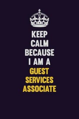 Cover of Keep Calm Because I Am A Guest Services Associate