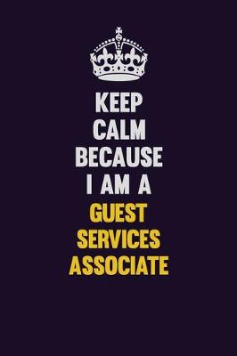 Book cover for Keep Calm Because I Am A Guest Services Associate