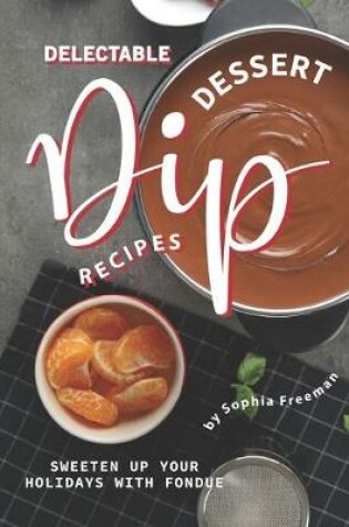 Cover of Delectable Dessert Dip Recipes