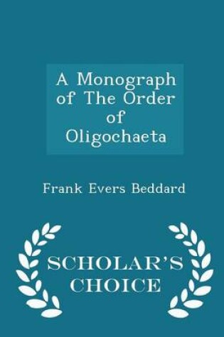 Cover of A Monograph of the Order of Oligochaeta - Scholar's Choice Edition