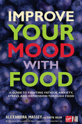 Cover of Improve Your Mood with Food : A Guide to Fighting Fatigue, Anxiety, Stress, and Depression Through Food