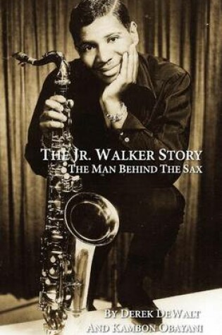 Cover of The Jr. Walker Story - The Man Behind the Sax