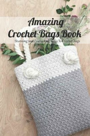 Cover of Amazing Crochet Bags Book