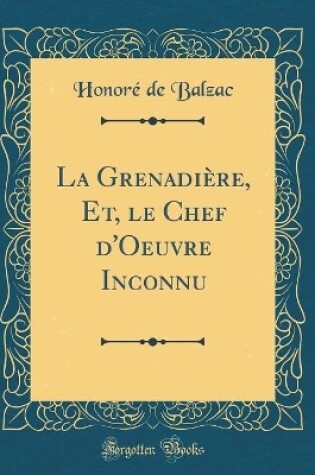 Cover of La Grenadière, Et, le Chef d'Oeuvre Inconnu (Classic Reprint)