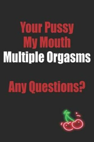 Cover of Your Pussy My Mouth Multiple Orgasms Any Questions