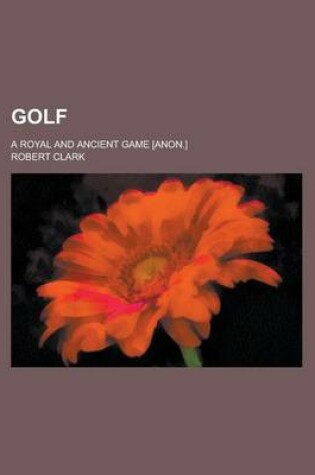Cover of Golf; A Royal and Ancient Game [Anon.]