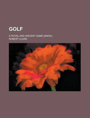 Book cover for Golf; A Royal and Ancient Game [Anon.]