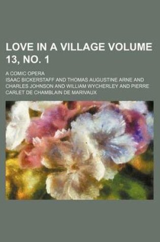 Cover of Love in a Village Volume 13, No. 1; A Comic Opera