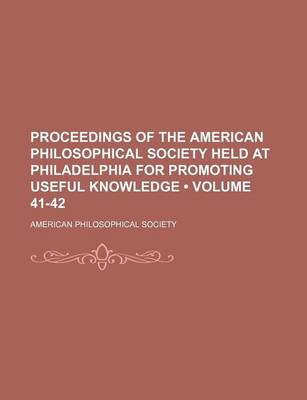 Book cover for Proceedings of the American Philosophical Society Held at Philadelphia for Promoting Useful Knowledge (Volume 41-42)