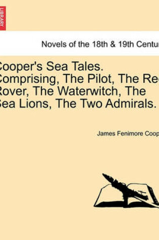 Cover of Cooper's Sea Tales. Comprising, The Pilot, The Red Rover, The Waterwitch, The Sea Lions, The Two Admirals.