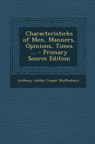 Cover of Characteristicks of Men, Manners, Opinions, Times ... - Primary Source Edition