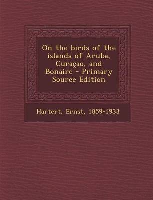 Book cover for On the Birds of the Islands of Aruba, Curacao, and Bonaire - Primary Source Edition