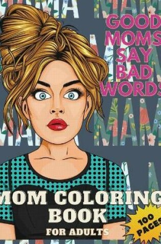 Cover of Good Mom's Say Bad Word's Coloring Book for Adults