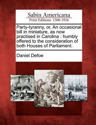 Book cover for Party-Tyranny, Or, an Occasional Bill in Miniature, as Now Practised in Carolina