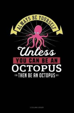 Cover of Always Be Yourself Unless You Can Be an Octopus Then Be an Octopus