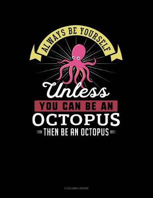 Cover of Always Be Yourself Unless You Can Be an Octopus Then Be an Octopus