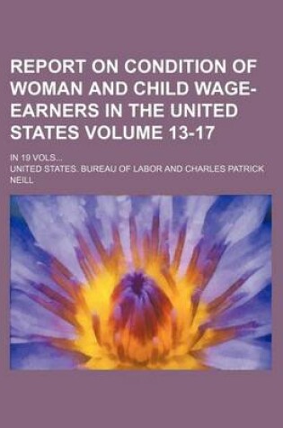 Cover of Report on Condition of Woman and Child Wage-Earners in the United States Volume 13-17; In 19 Vols...