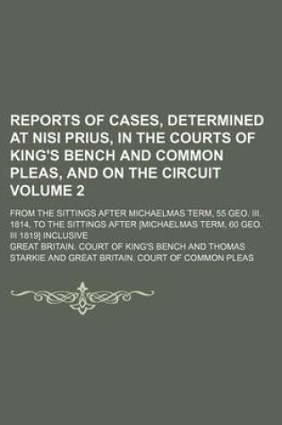 Cover of Reports of Cases, Determined at Nisi Prius, in the Courts of King's Bench and Common Pleas, and on the Circuit Volume 2; From the Sittings After Michaelmas Term, 55 Geo. III. 1814, to the Sittings After [Michaelmas Term, 60 Geo. III 1819] Inclusive