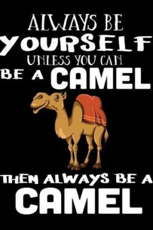 Cover of Always Be Yourself Unless You Can Be a Camel Then Always Be a Camel