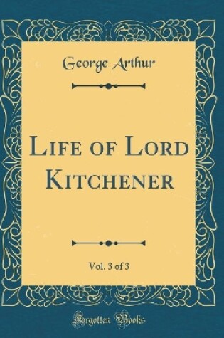 Cover of Life of Lord Kitchener, Vol. 3 of 3 (Classic Reprint)
