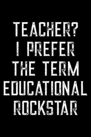 Cover of Teacher I Prefer The Term Educational Rockstar
