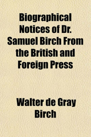 Cover of Biographical Notices of Dr. Samuel Birch from the British and Foreign Press; Portraits and a Bibliography of His Principal Works. with a Introduction