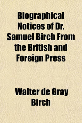 Book cover for Biographical Notices of Dr. Samuel Birch from the British and Foreign Press; Portraits and a Bibliography of His Principal Works. with a Introduction