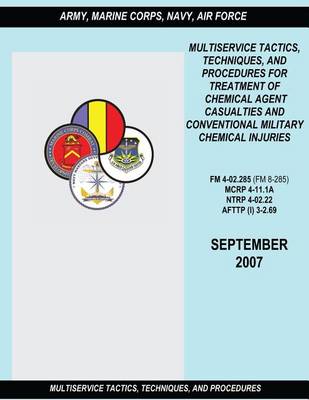 Book cover for Multiservice Tactics, Techniques and Procedures for Treatment of Chemical Agent Casualties and Conventional Military Chemical Injuries (FM 4-02.285 / MCRP 4-11.1A / NTRP 4-02.22 / AFTTP(I) 3-2.69)